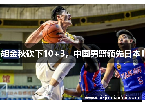 胡金秋砍下10+3，中国男篮领先日本！