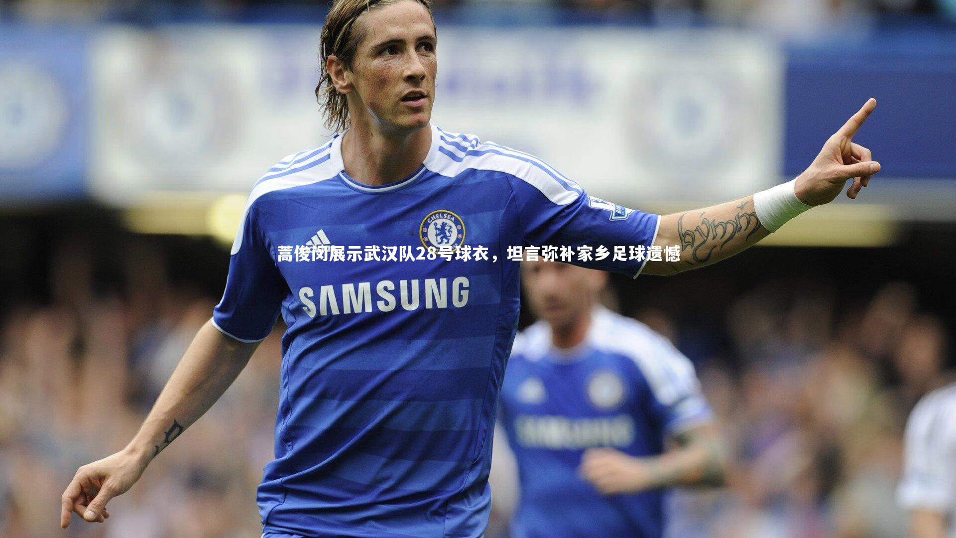 蒿俊闵展示武汉队28号球衣，坦言弥补家乡足球遗憾